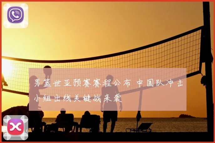 男篮世亚预赛赛程公布 中国队冲击小组出线关键战来袭