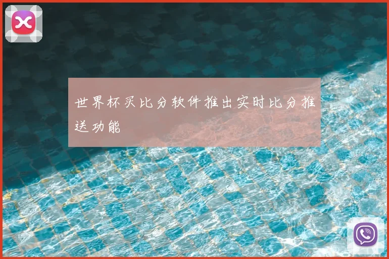 世界杯买比分软件推出实时比分推送功能