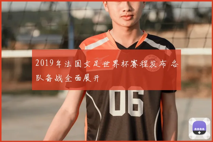 2019年法国女足世界杯赛程发布 各队备战全面展开