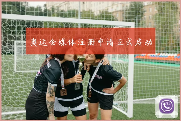 奥运会媒体注册申请正式启动