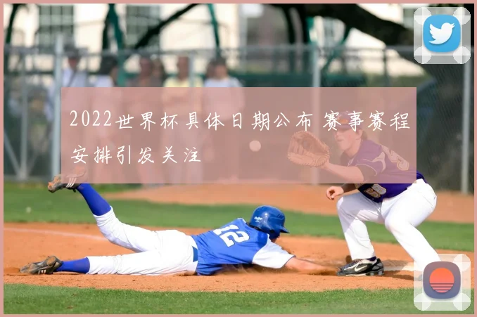2022世界杯具体日期公布 赛事赛程安排引发关注