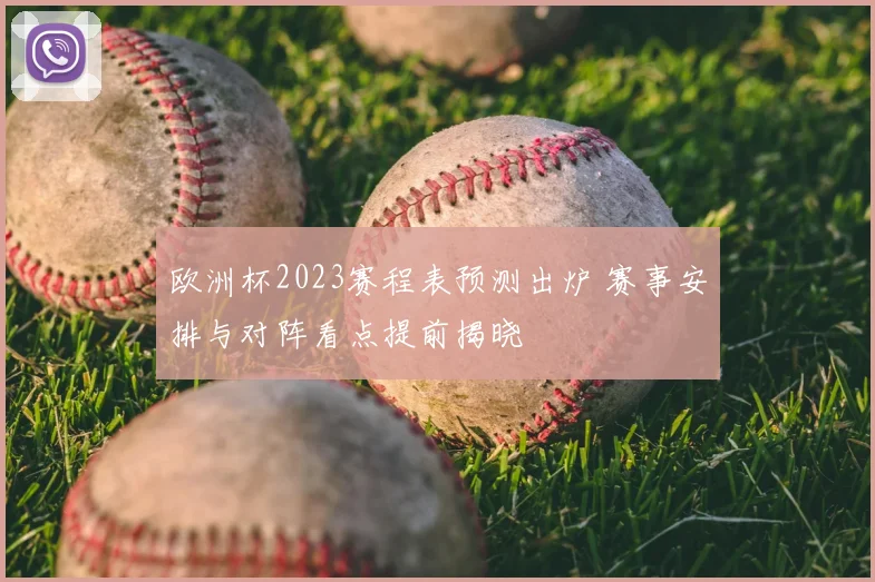 欧洲杯2023赛程表预测出炉 赛事安排与对阵看点提前揭晓
