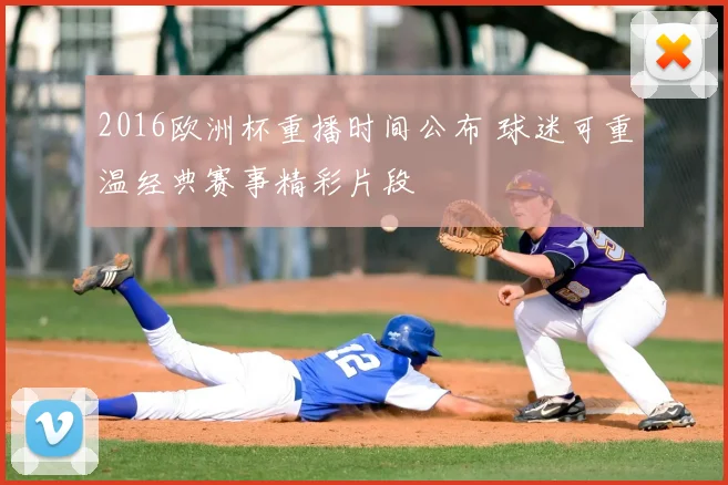 2016欧洲杯重播时间公布 球迷可重温经典赛事精彩片段