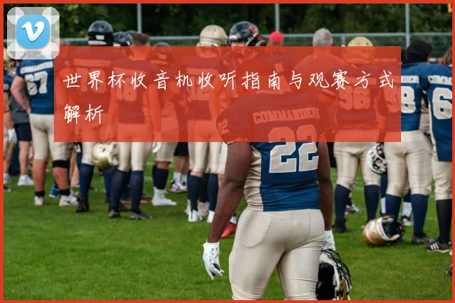 世界杯收音机收听指南与观赛方式解析
